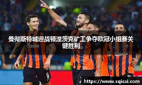 曼彻斯特城迎战顿涅茨克矿工争夺欧冠小组赛关键胜利