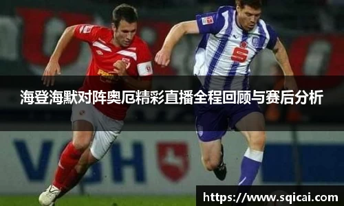 海登海默对阵奥厄精彩直播全程回顾与赛后分析